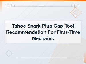 Tahoe Spark Plug Gap Tool Recommendation for First-Time Mechanic