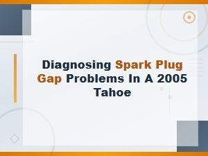 Symptoms of Incorrect Spark Plug Gap in a 2005 Tahoe