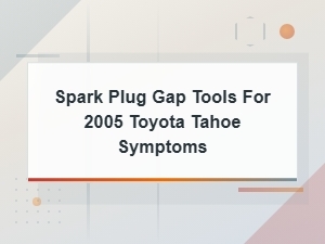 Symptoms of Incorrect Spark Plug Gap in Your 2005 Tahoe and How to Fix Them