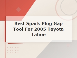 Best Spark Plug Gap Tool for 2005 Toyota Tahoe