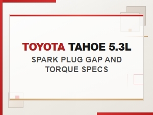 Chevrolet Tahoe 5.3l Spark Plug Gap and Torque Specs